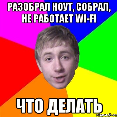 разобрал ноут, собрал, не работает wi-fi что делать, Мем Потому что я модник