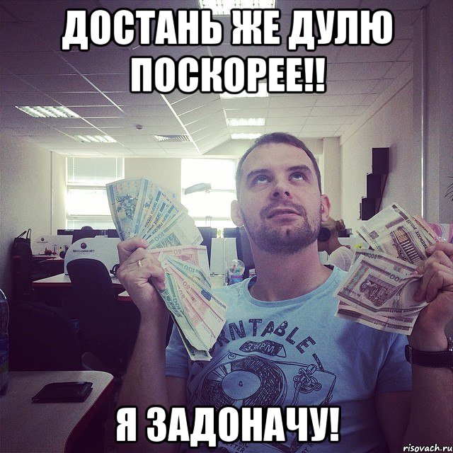 достань же дулю поскорее!! я задоначу!