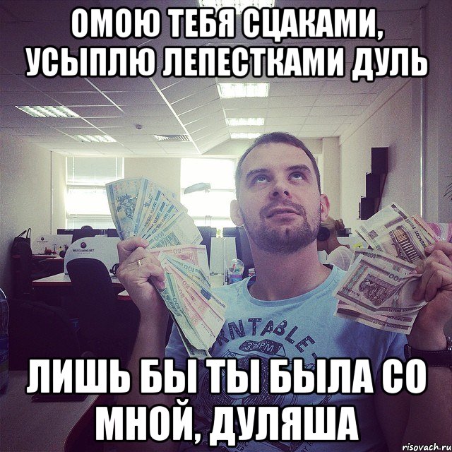Омою тебя сцаками, усыплю лепестками дуль Лишь бы ты была со мной, Дуляша