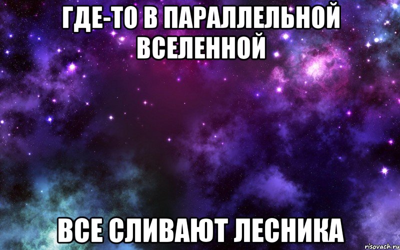 Где-то в параллельной вселенной все сливают лесника