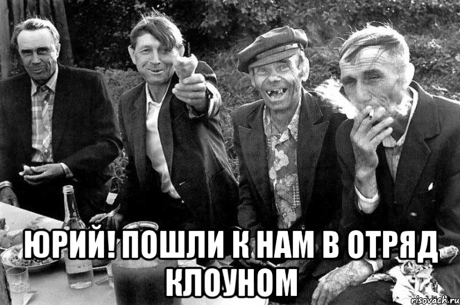  Юрий! Пошли к нам в отряд клоуном