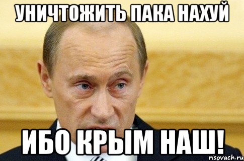 УНИЧТОЖИТЬ ПАКА НАХУЙ ИБО КРЫМ НАШ!, Мем путин