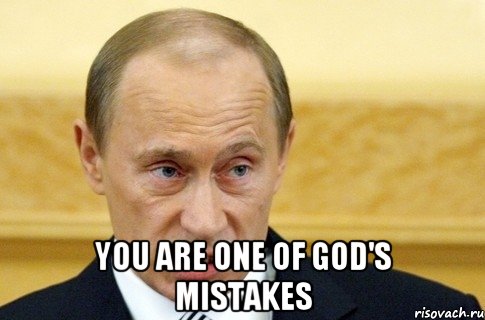  You are one of God's mistakes, Мем путин