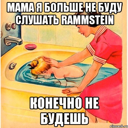 Мама я больше не буду слушать Rammstein конечно не будешь, Мем rammstein