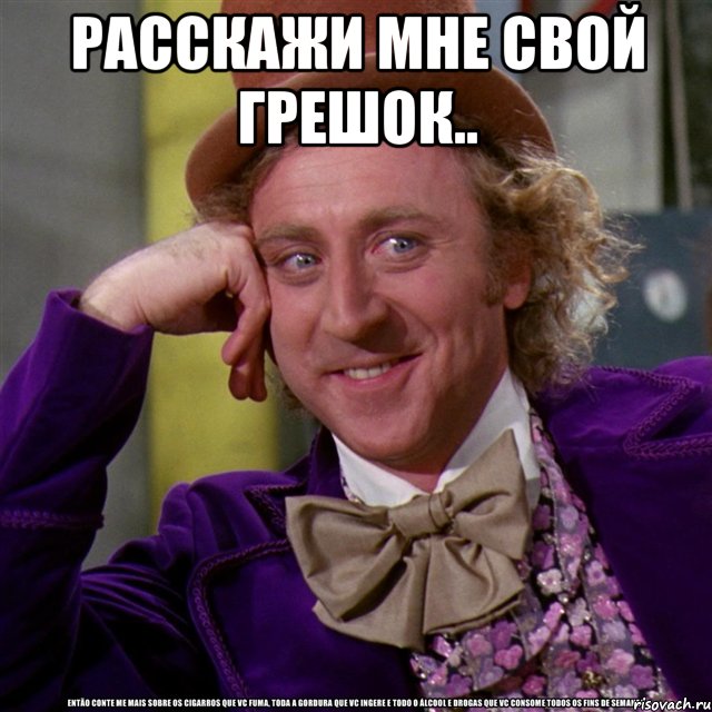 расскажи мне свой грешок.. , Мем Ну давай расскажи (Вилли Вонка)