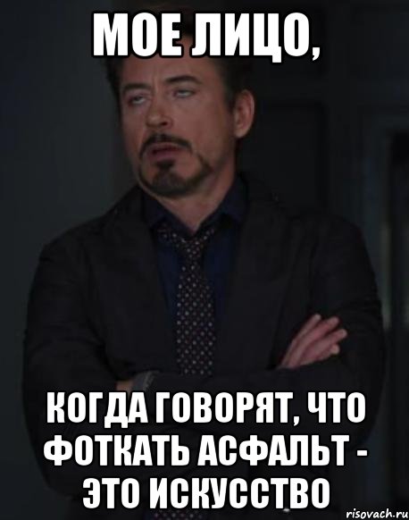 Мое лицо, Когда говорят, что фоткать асфальт - это искусство, Мем твое выражение лица