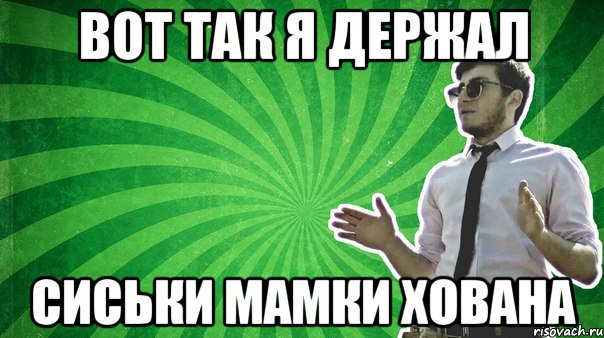 Вот так я держал сиськи мамки хована
