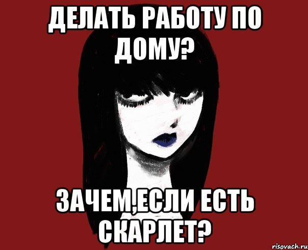Делать работу по дому? Зачем,если есть Скарлет?