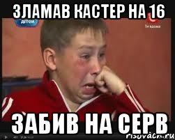 Зламав кастер на 16 забив на серв