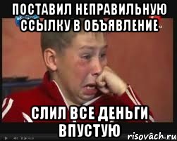 Поставил неправильную ссылку в объявление Слил все деньги впустую, Мем  Сашок Фокин