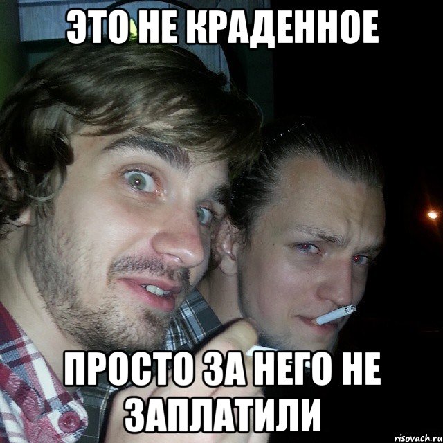 это не краденное просто за него не заплатили