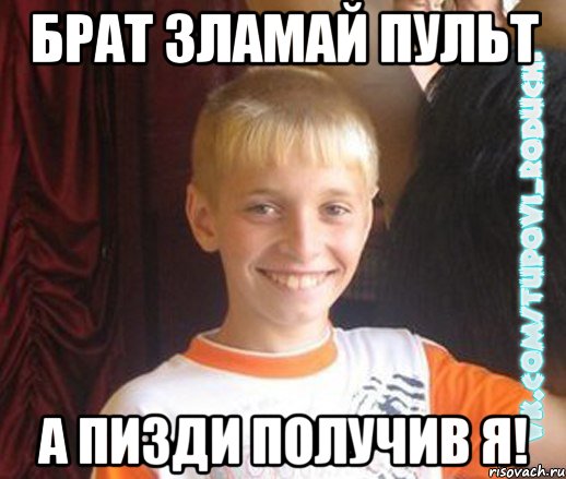 брат зламай пульт а пизди получив я!, Мем  Школяр
