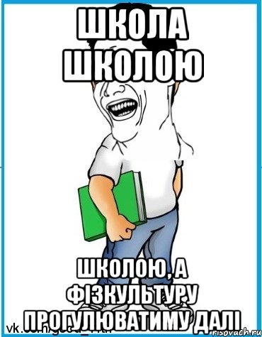 Школа школою школою, а фізкультуру прогулюватиму далі