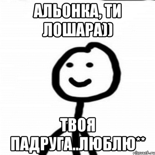 Альонка, ти лошара)) Твоя падруга..люблю**, Мем Теребонька (Диб Хлебушек)