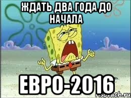 Ждать два года до начала Евро-2016, Мем Спанч Боб плачет