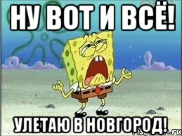 ну вот и всё! улетаю в новгород!, Мем Спанч Боб плачет