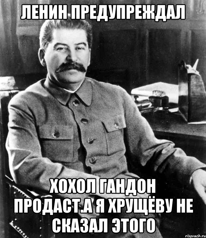 Ленин предупреждал Хохол гандон продаст.а я хрущёву не сказал этого, Мем  иосиф сталин