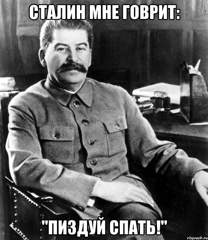 Сталин мне говрит: "Пиздуй спать!", Мем  иосиф сталин