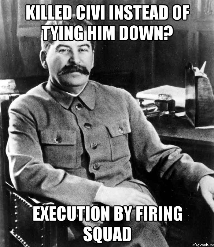Killed civi instead of tying him down? Execution by Firing Squad, Мем  иосиф сталин