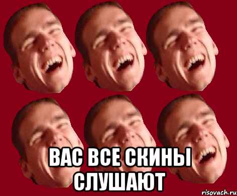  вас все скины слушают