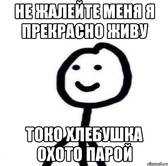 Не жалейте меня я прекрасно живу токо хлебушка охото парой, Мем Теребонька (Диб Хлебушек)