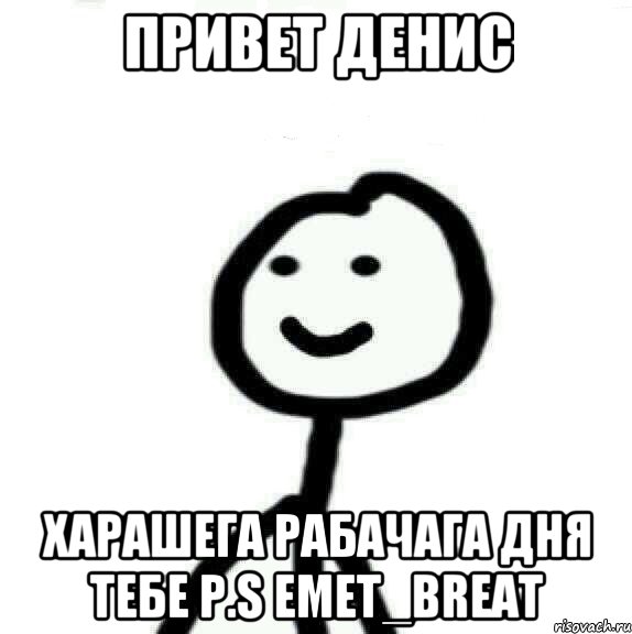 ПРИВЕТ ДЕНИС ХАРАШЕГА РАБАЧАГА ДНЯ ТЕБЕ P.S EMET_BREAT, Мем Теребонька (Диб Хлебушек)