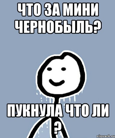 что за мини чернобыль? пукнула что ли ?, Мем  Теребонька замерз