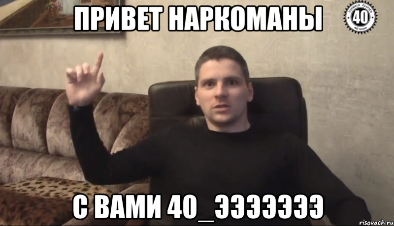 Привет наркоманы с вами 40_эээээээ