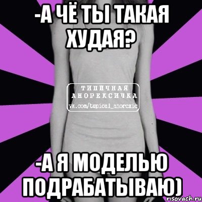 -А чё ты такая худая? -А я моделью подрабатываю), Мем Типичная анорексичка