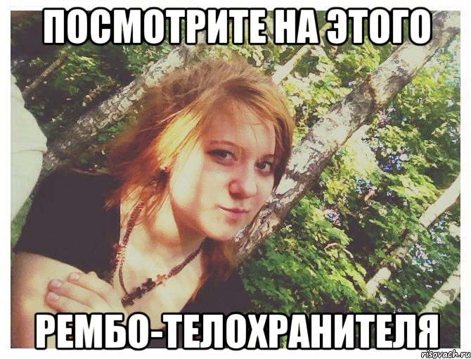 ПОСМОТРИТЕ НА ЭТОГО РЕМБО-ТЕЛОХРАНИТЕЛЯ