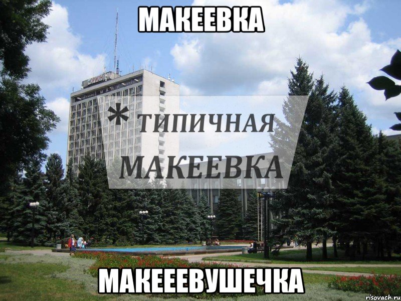 МАКЕЕВКА МАКЕЕЕВУШЕЧКА