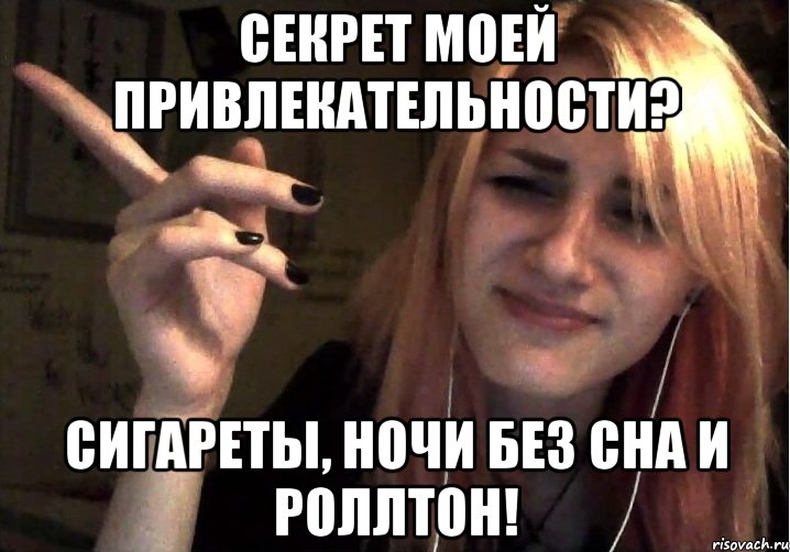 Секрет моей привлекательности? Сигареты, ночи без сна и Роллтон!