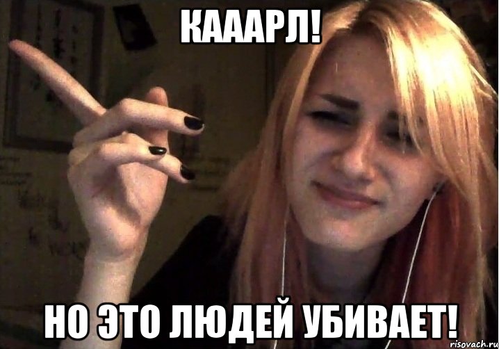 кааарл! но это людей убивает!
