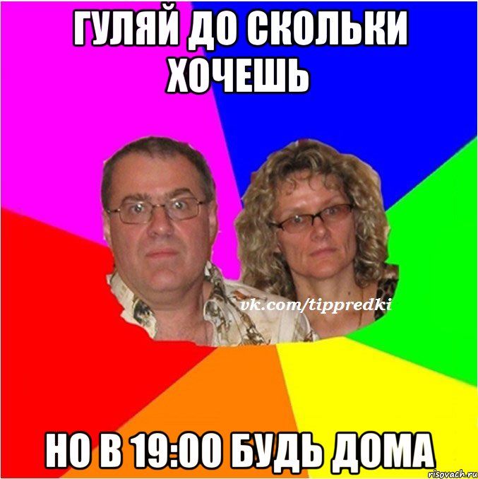 Гуляй до скольки хочешь Но в 19:00 будь дома