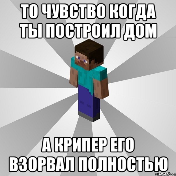 то чувство когда ты построил дом А крипер его взорвал полностью, Мем Типичный игрок Minecraft