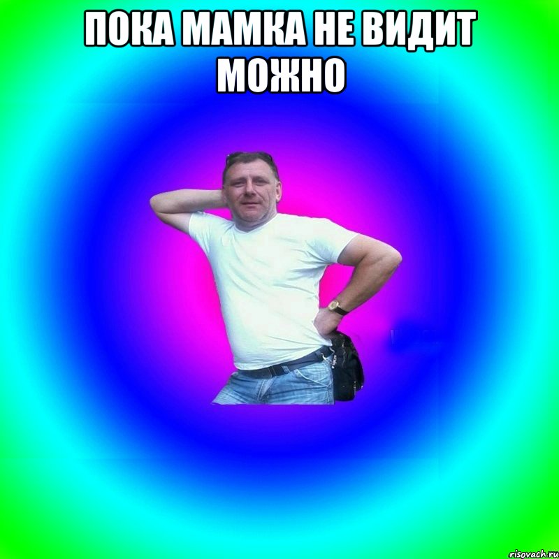 Пока мамка не видит можно , Мем Типичный Батя