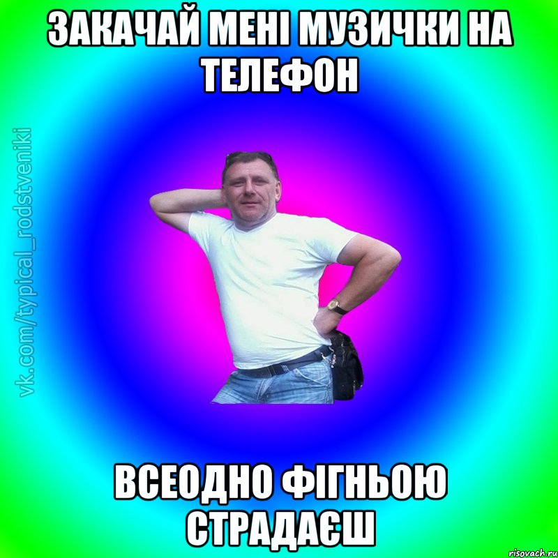 закачай мені музички на телефон всеодно фігньою страдаєш, Мем Типичный Батя