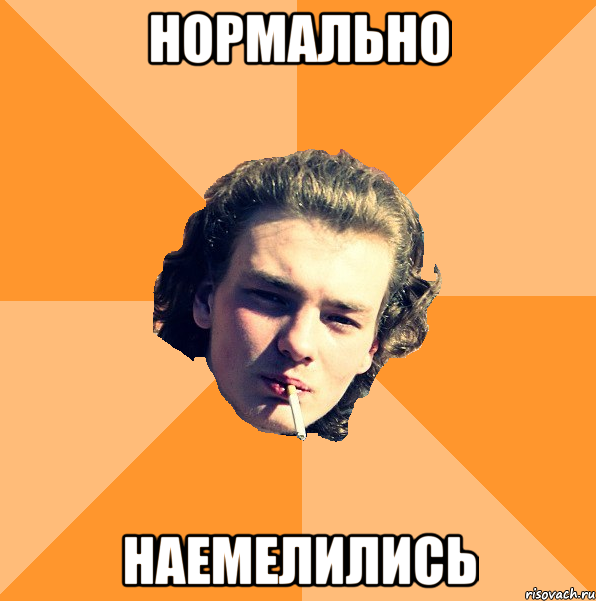 Нормально Наемелились