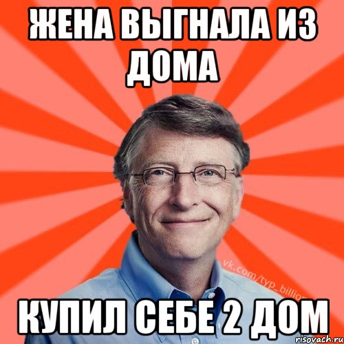 ЖЕНА ВЫГНАЛА ИЗ ДОМА КУПИЛ СЕБЕ 2 ДОМ, Мем Типичный Миллиардер (Билл Гейст)