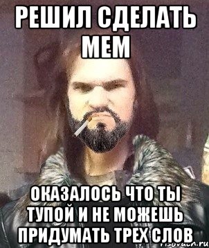 Решил сделать мем оказалось что ты тупой и не можешь придумать трех слов, Мем Типичный Мошер