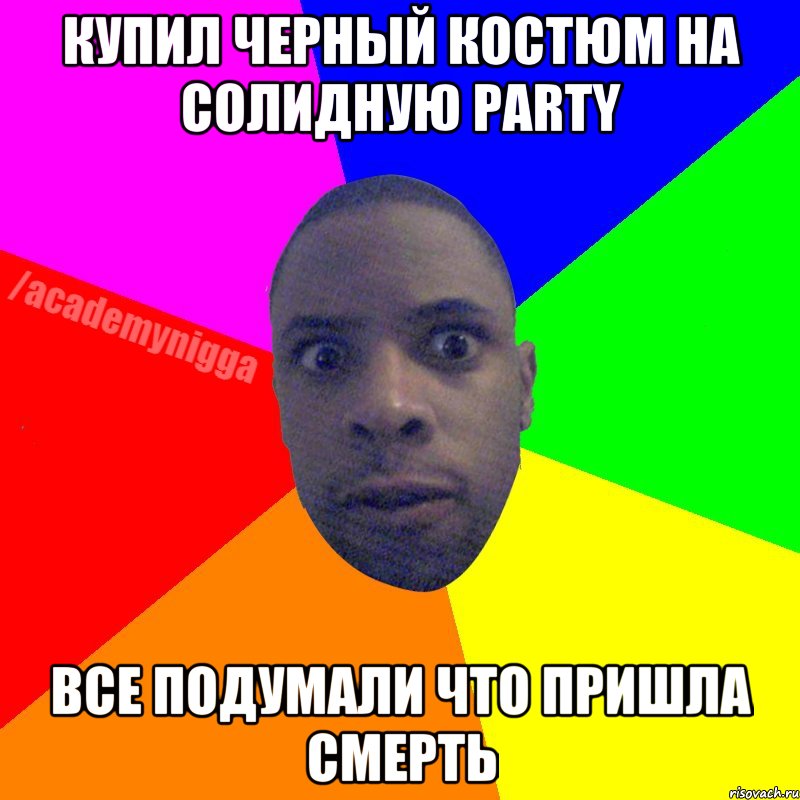 Купил черный костюм на солидную party все подумали что пришла смерть, Мем  ТИПИЧНЫЙ НЕГР