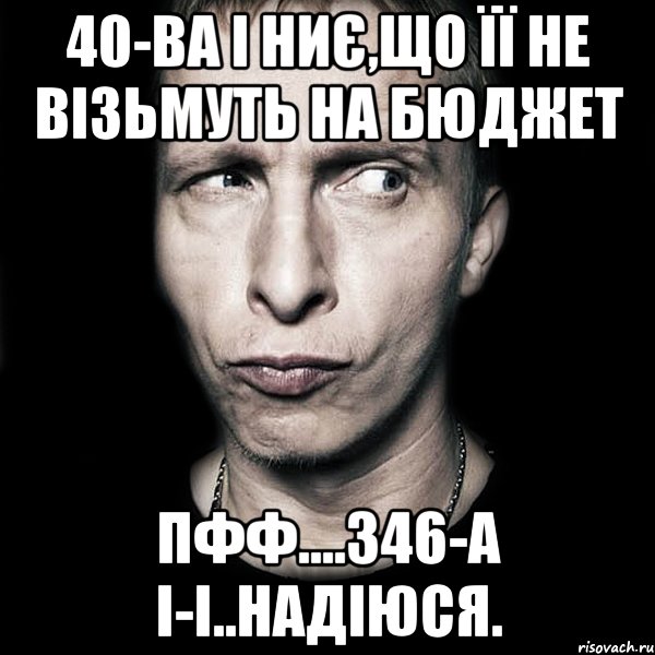 40-ва і ниє,що її не візьмуть на бюджет пфф....346-а і-і..надіюся., Мем  Типичный Охлобыстин