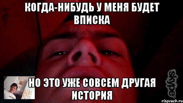 когда-нибудь у меня будет вписка но это уже совсем другая история