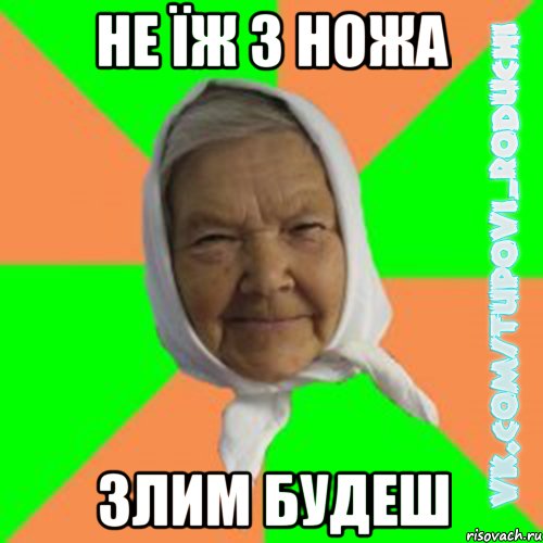 не їж з ножа злим будеш
