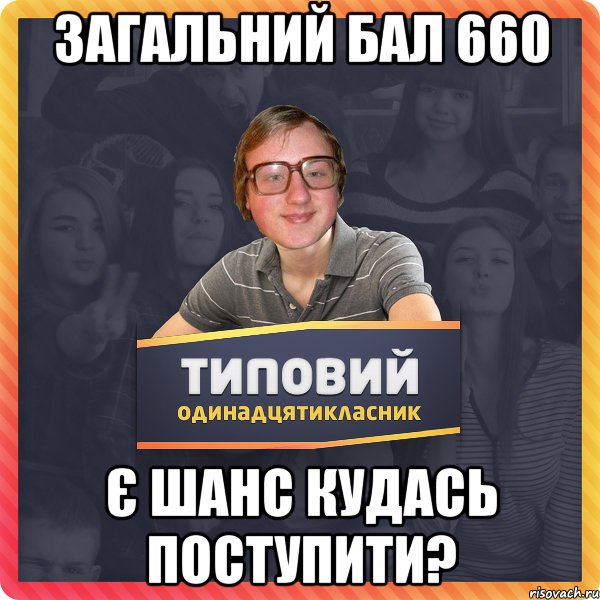 Загальний бал 660 є шанс кудась поступити?