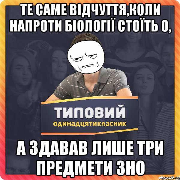 Те саме відчуття,коли напроти біології стоїть 0, а здавав лише три предмети ЗНО