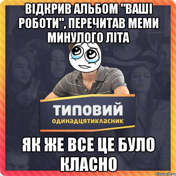 Відкрив альбом "Ваші роботи", перечитав меми минулого літа Як же все це було класно