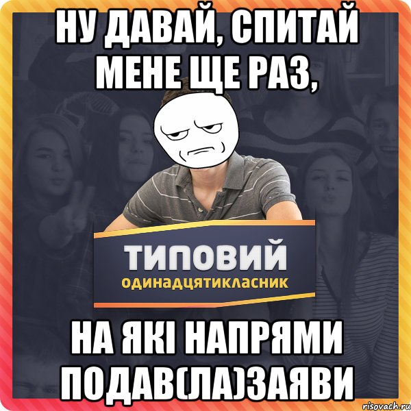 ну давай, спитай мене ще раз, на які напрями подав(ла)заяви