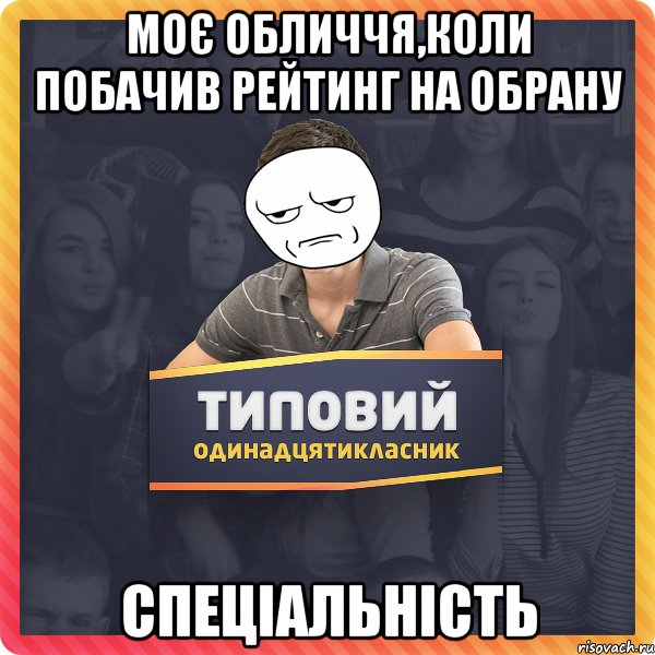 моє обличчя,коли побачив рейтинг на обрану спеціальність