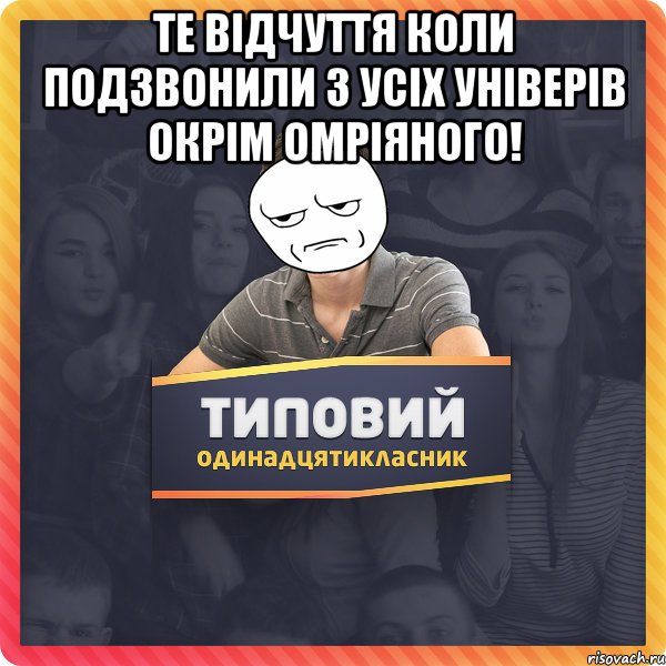Те відчуття коли подзвонили з усіх універів окрім омріяного! 